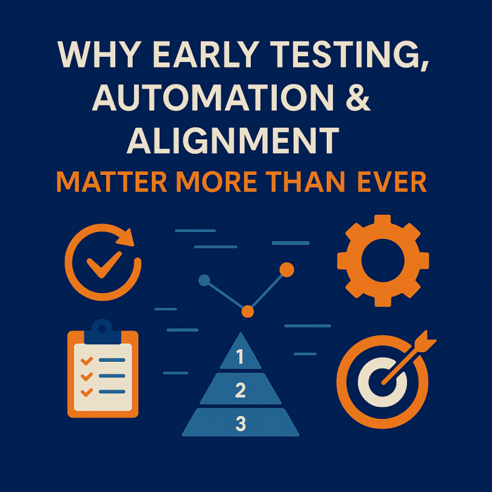 Why Early Testing, Automation & Alignment Matter More Than Ever